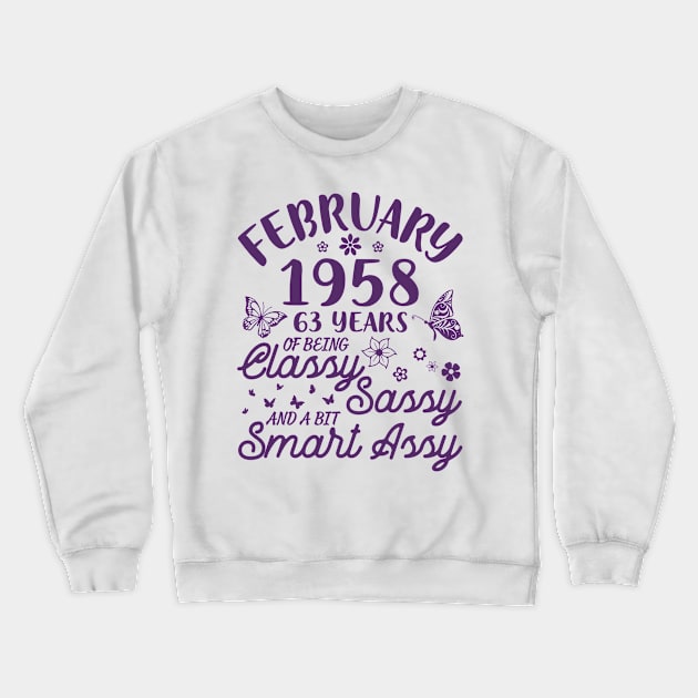 Born In February 1958 Happy Birthday 63 Years Of Being Classy Sassy And A Bit Smart Assy To Me You Crewneck Sweatshirt by Cowan79